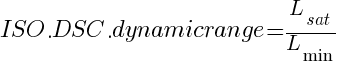 ISO.DSC.dynamicrange = L_sat/L_min